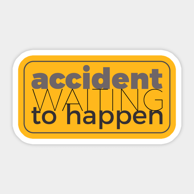 Accident waiting to happen Sticker by at1102Studio